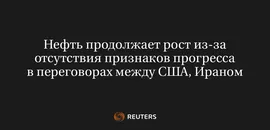 Нефть Продолжает Рост из-За Отсутствия Признаков Прогресса в Переговорах Между США, Ираном