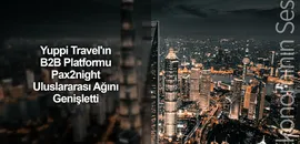 Yuppi Travel'ın B2B Platformu Pax2night Uluslararası Ağını Genişletti