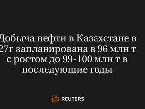 Добыча Нефти В Казахстане В 27Г Запланирована В 96 Млн Т С Ростом До 99-100 Млн Т В Последующие Годы