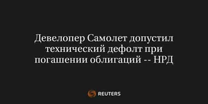 Девелопер Самолет Допустил Технический Дефолт при Погашении Облигаций -- НРД