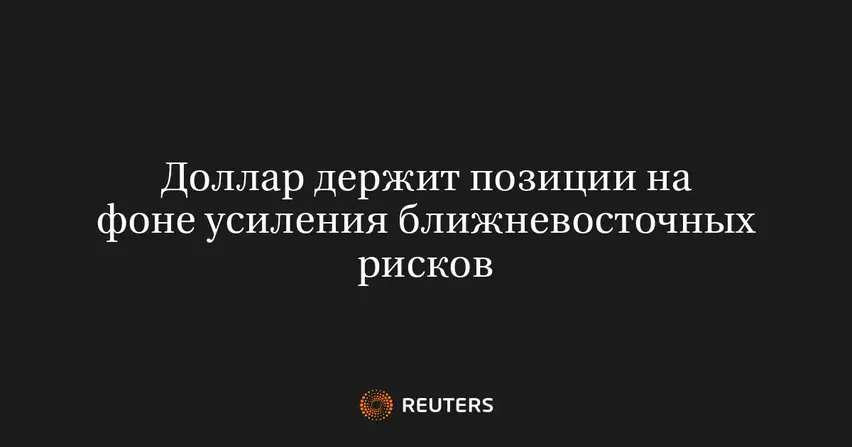 Доллар держит позиции на фоне усиления ближневосточных рисков