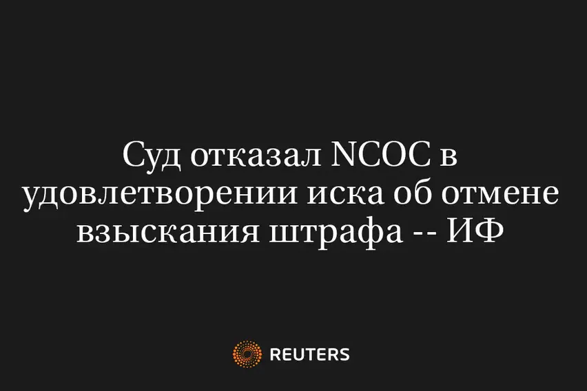 Суд Отказал NCOC в Удовлетворении Иска об Отмене Взыскания Штрафа -- ИФ
