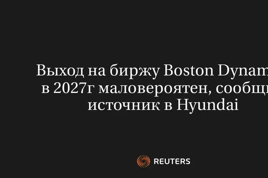 Выход на биржу Boston Dynamics в 2027г маловероятен, сообщил источник в Hyundai